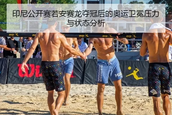 印尼公开赛若安赛龙夺冠后的奥运卫冕压力与状态分析