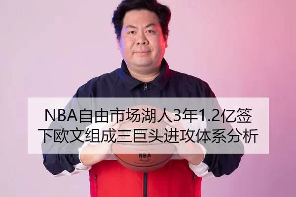 NBA自由市场湖人3年1.2亿签下欧文组成三巨头进攻体系分析